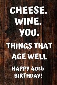 Cheese. Wine. You. Things That Age Well Happy 40th Birthday