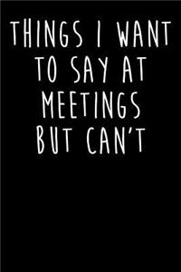 Things I Want To Say At Meetings But I Can't