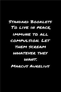 Standard Booklets To Live in Peace Immune to All Compulsion Let Them Scream Whatever They Want Marcus Aurelius