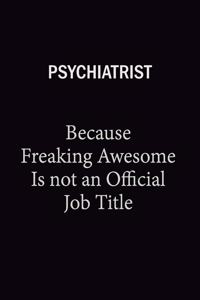 Psychiatrist Because Freaking Awesome Is Not An Official Job Title