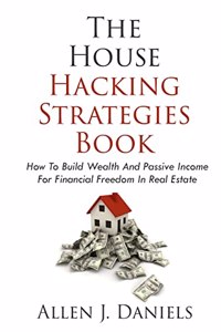 House Hacking Strategies Book: How To Build Wealth And Passive Income For Financial Freedom In Real Estate