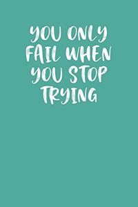 You Only Fail When You Stop Trying