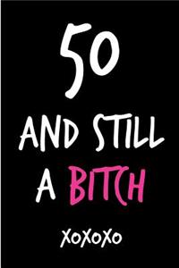 50 and Still a Bitch: Funny Rude Humorous Birthday Notebook-Cheeky Joke Journal for Bestie/Friend/Her/Mom/Wife/Sister-Sarcastic Dirty Banter Occasion Book (Unique Gift Al