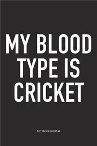 My Blood Type Is Cricket: A 6x9 Inch Matte Softcover Notebook Diary with 120 Blank Lined Pages and a Funny Sports Fanatic Cover Slogan