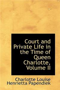 Court and Private Life in the Time of Queen Charlotte, Volume II