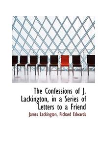 The Confessions of J. Lackington, in a Series of Letters to a Friend