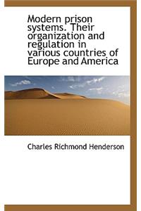Modern Prison Systems. Their Organization and Regulation in Various Countries of Europe and America