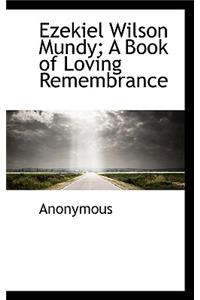 Ezekiel Wilson Mundy; A Book of Loving Remembrance