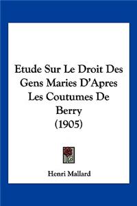 Etude Sur Le Droit Des Gens Maries D'Apres Les Coutumes De Berry (1905)