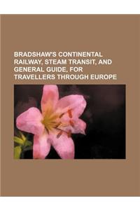 Bradshaw's Continental Railway, Steam Transit, and General Guide, for Travellers Through Europe
