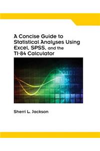 A Concise Guide to Statistical Analyses Using Excel, Spss, and the Ti-84 Calculator, Spiral Bound Version