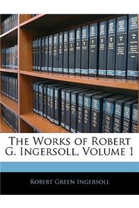 The Works of Robert G. Ingersoll, Volume 1