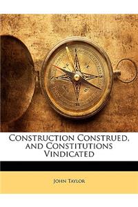 Construction Construed, and Constitutions Vindicated