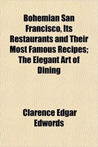 Bohemian San Francisco, Its Restaurants and Their Most Famous Recipes; The Elegant Art of Dining