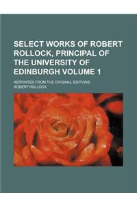 Select Works of Robert Rollock, Principal of the University of Edinburgh; Reprinted from the Original Editions Volume 1