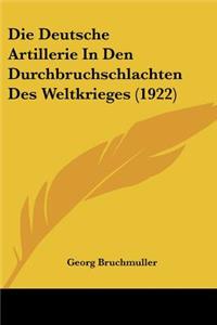 Die Deutsche Artillerie In Den Durchbruchschlachten Des Weltkrieges (1922)