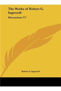 The Works of Robert G. Ingersoll: Discussions V7