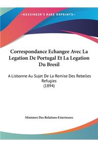 Correspondance Echangee Avec La Legation de Portugal Et La Legation Du Bresil