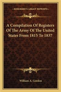 A Compilation Of Registers Of The Army Of The United States From 1815 To 1837