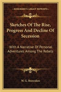 Sketches of the Rise, Progress and Decline of Secession