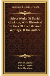 Select Works of David Clarkson, with Historical Notices of the Life and Writings of the Author