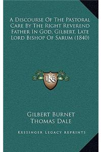 A Discourse of the Pastoral Care by the Right Reverend Father in God, Gilbert, Late Lord Bishop of Sarum (1840)