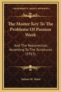 The Master Key To The Problems Of Passion Week