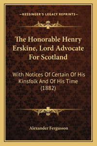 Honorable Henry Erskine, Lord Advocate For Scotland: With Notices Of Certain Of His Kinsfolk And Of His Time (1882)