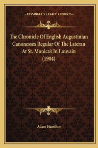 Chronicle Of English Augustinian Canonesses Regular Of The Lateran At St. Monica's In Louvain (1904)