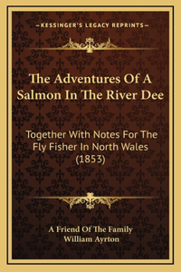 The Adventures Of A Salmon In The River Dee