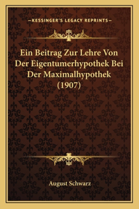 Ein Beitrag Zur Lehre Von Der Eigentumerhypothek Bei Der Maximalhypothek (1907)