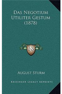 Das Negotium Utiliter Gestum (1878)