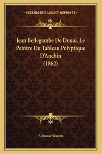 Jean Bellegambe De Douai, Le Peintre Du Tableau Polyptique D'Anchin (1862)