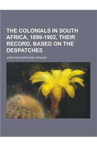 The Colonials in South Africa, 1899-1902, Their Record, Based on the Despatches