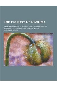 The History of Dahomy; An Inland Kingdom of Africa; Comp. from Authentic Memoirs; With an Introduction and Notes