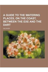 A Guide to the Watering Places, on the Coast, Between the Exe and the Dart