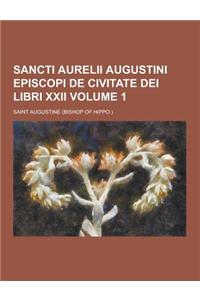 Sancti Aurelii Augustini Episcopi de Civitate Dei Libri XXII Volume 1