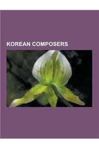 Korean Composers: South Korean Composers, K.Will, Eun Ji Won, Ahn Eak-Tai, T.O.P, MC Mong, Eru, Unsuk Chin, Isang Yun, Tiger Jk, Kenzie,