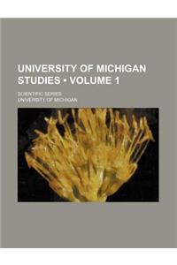 University of Michigan Studies (Volume 1 ); Scientific Series