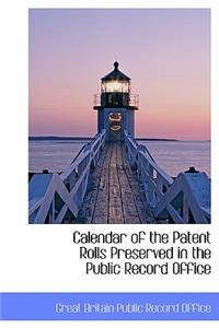 Calendar of the Patent Rolls Preserved in the Public Record Office