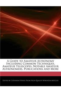 A Guide to Amateur Astronomy Including Common Techniques, Amateur Telescopes, Notable Amateur Astronomers, Publications and More