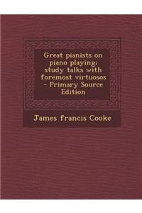 Great Pianists on Piano Playing; Study Talks with Foremost Virtuosos
