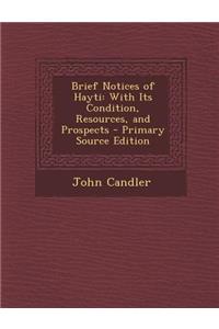 Brief Notices of Hayti: With Its Condition, Resources, and Prospects: With Its Condition, Resources, and Prospects