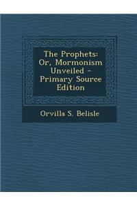 The Prophets: Or, Mormonism Unveiled