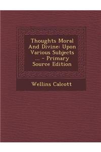 Thoughts Moral and Divine: Upon Various Subjects ...