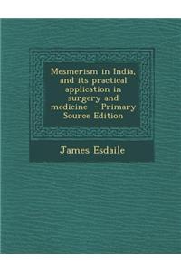 Mesmerism in India, and Its Practical Application in Surgery and Medicine