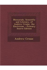 Memorials, Scientific and Literary, of Andrew Crosse, the Electrician - Primary Source Edition
