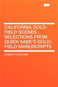 California Gold-Field Scenes: Selections from Quien Sabe's Gold-Field Manuscripts