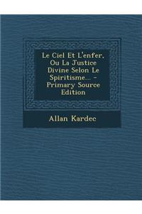 Le Ciel Et L'Enfer, Ou La Justice Divine Selon Le Spiritisme...