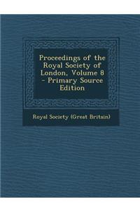 Proceedings of the Royal Society of London, Volume 8 - Primary Source Edition